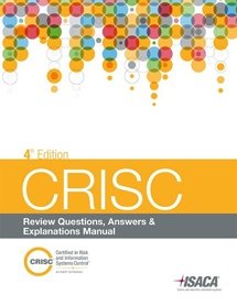 CRISC Review, Questions, Answers and Explanations Manual, 4th Edition