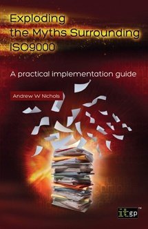 Exploding the Myths Surrounding ISO9000 - A Practical Implementation Guide